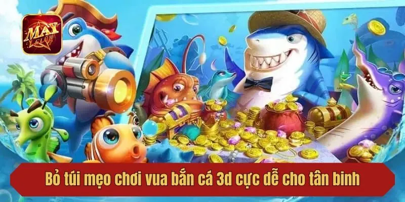 Bỏ túi mẹo chơi vua bắn cá 3d cực dễ cho tân binh