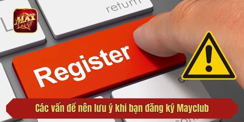 Các vấn đề nên lưu ý khi bạn đăng ký Mayclub