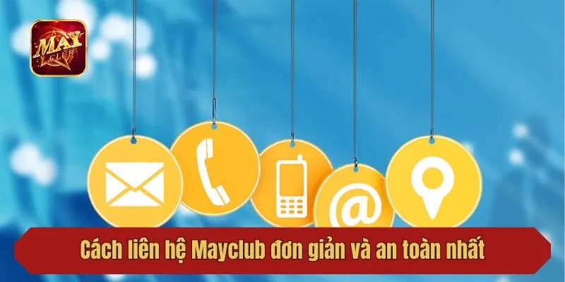 Cách liên hệ Mayclub đơn giản và an toàn nhất