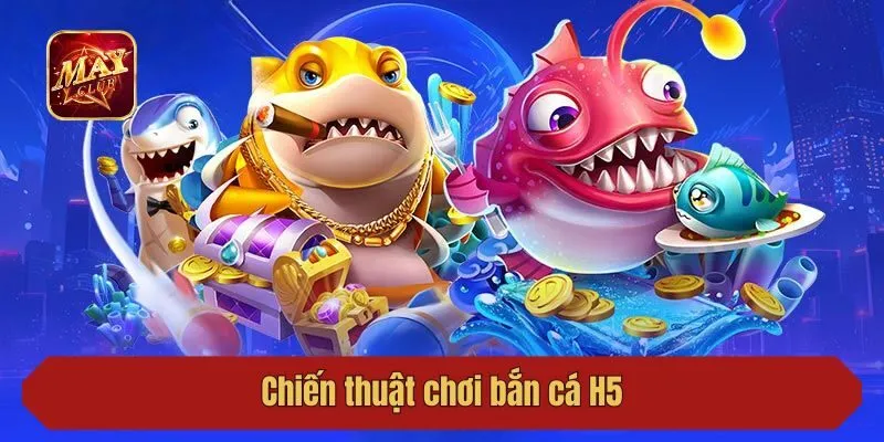 Chiến thuật chơi bắn cá H5