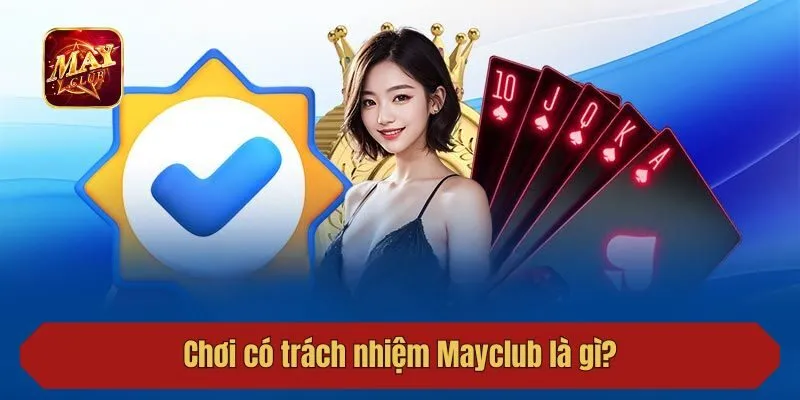 Chơi có trách nhiệm Mayclub là gì?