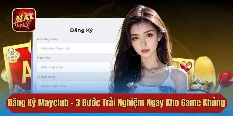Đăng Ký Mayclub - 3 Bước Trải Nghiệm Ngay Kho Game Khủng