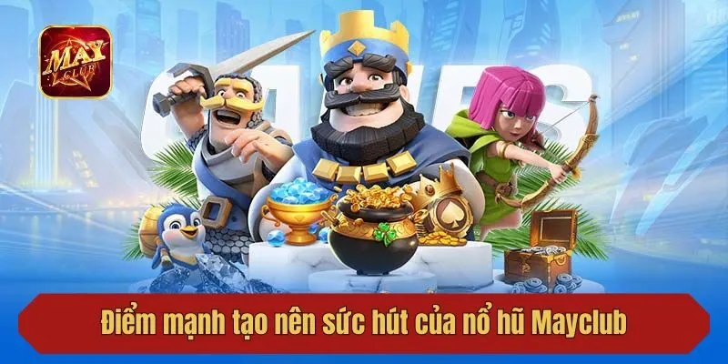 Điểm mạnh tạo nên sức hút của nổ hũ Mayclub