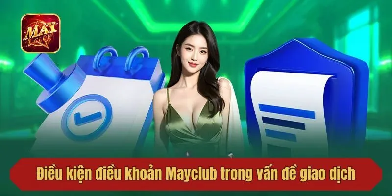 Điều kiện điều khoản Mayclub trong vấn đề giao dịch