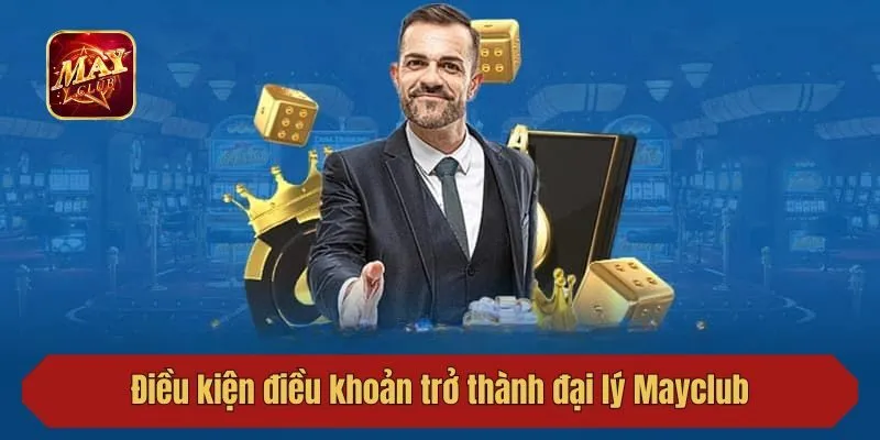 Điều kiện điều khoản trở thành đại lý Mayclub