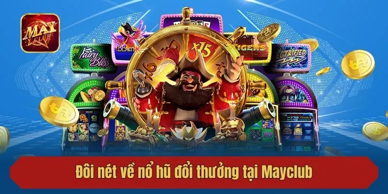 Đôi nét về nổ hũ đổi thưởng tại Mayclub