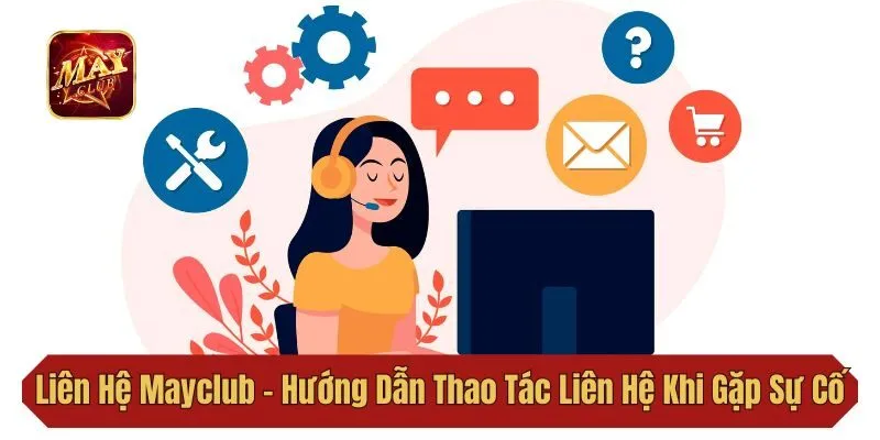 Liên Hệ Mayclub - Hướng Dẫn Thao Tác Liên Hệ Khi Gặp Sự Cố