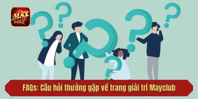 FAQs: Câu hỏi thường gặp về trang giải trí Mayclub 