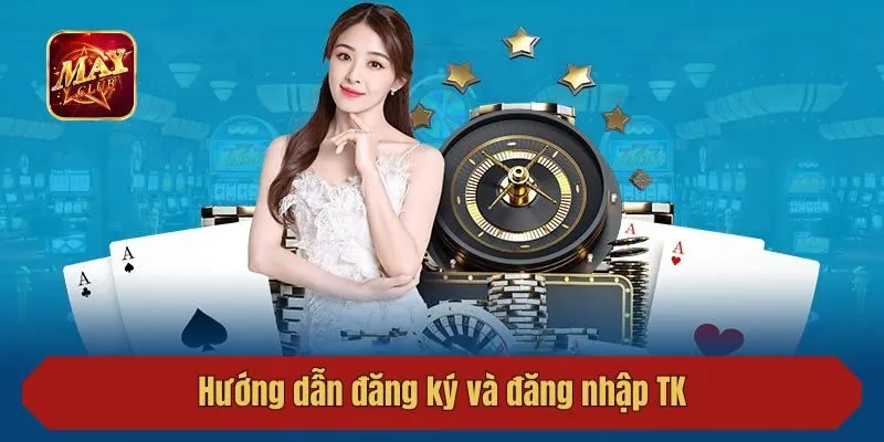 Hướng dẫn đăng ký và đăng nhập TK tại trang game Mayclub 