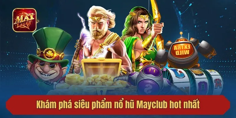 Khám phá siêu phẩm nổ hũ Mayclub hot nhất 2025