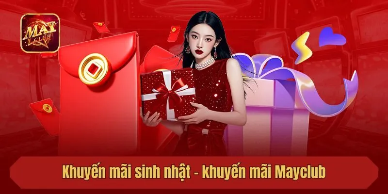 Khuyến mãi sinh nhật – khuyến mãi Mayclub dành riêng cho bet thủ dịp đặc biệt