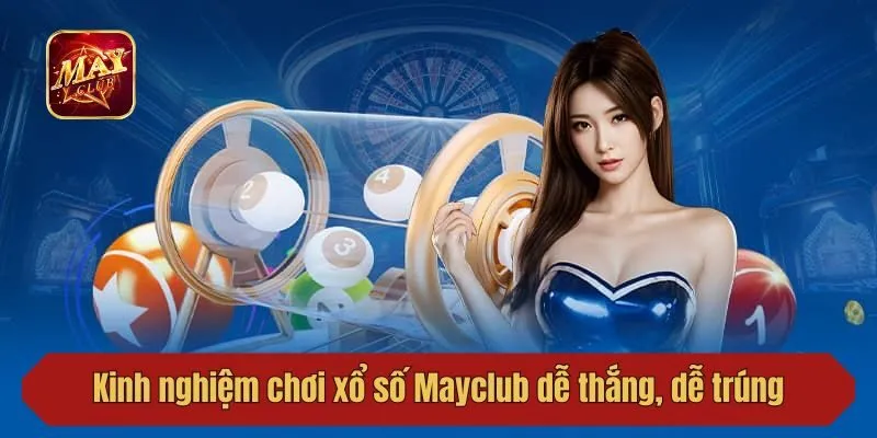 Kinh nghiệm chơi xổ số Mayclub dễ thắng, dễ trúng