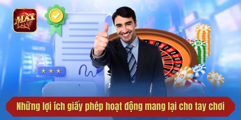 Những lợi ích giấy phép hoạt động mang lại cho tay chơi