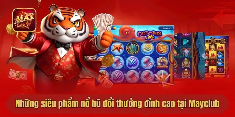 Những siêu phẩm nổ hũ đổi thưởng đỉnh cao tại Mayclub