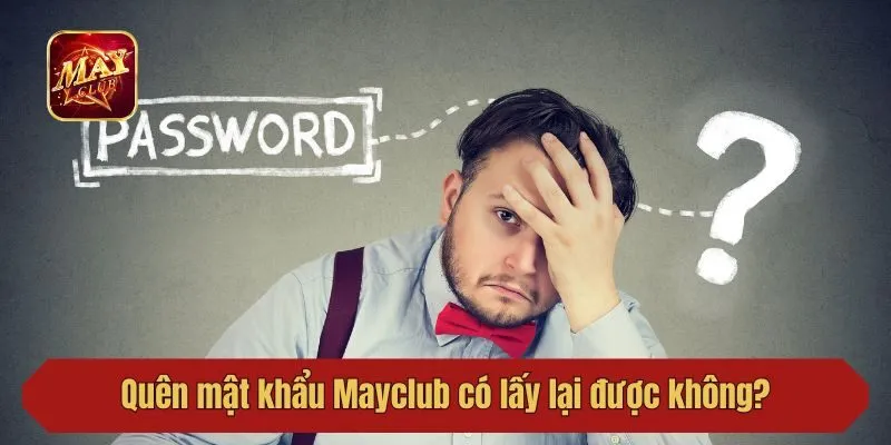 Quên mật khẩu Mayclub có lấy lại được không?
