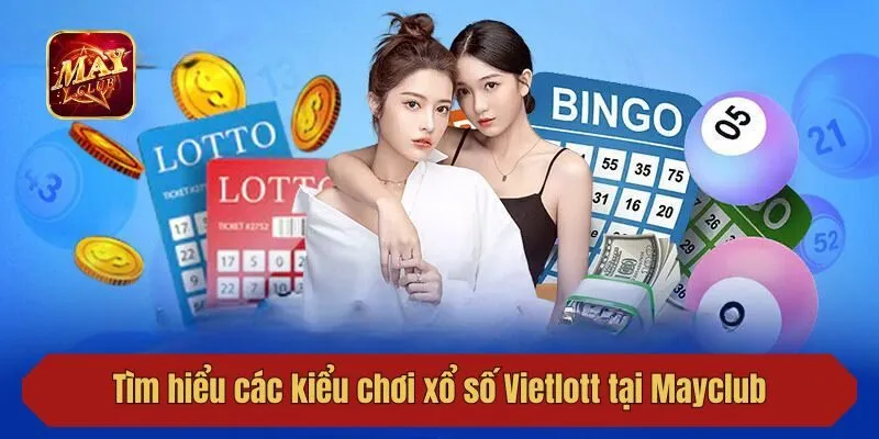 Tìm hiểu các kiểu chơi xổ số Vietlott tại Mayclub