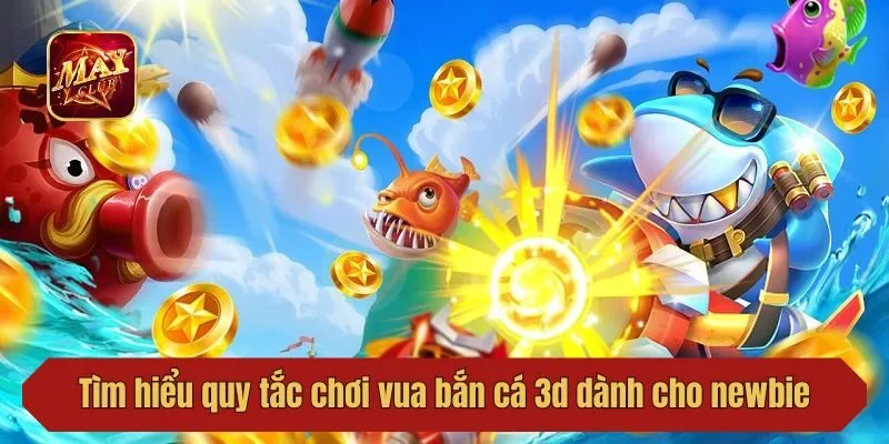 Tìm hiểu quy tắc chơi vua bắn cá 3d dành cho newbie