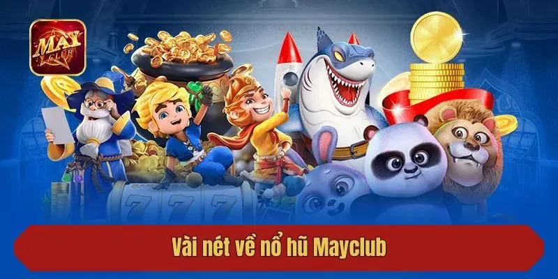 Vài nét về nổ hũ Mayclub