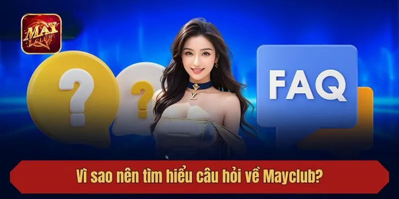 Vì sao nên tìm hiểu câu hỏi về Mayclub?