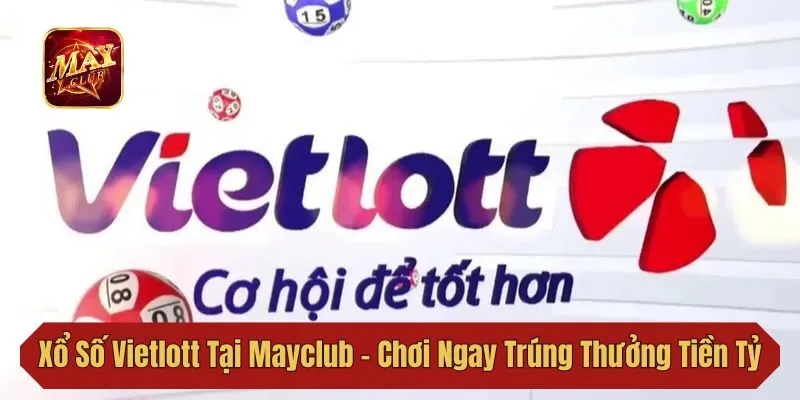 Xổ Số Vietlott Tại Mayclub – Chơi Ngay Trúng Thưởng Tiền Tỷ 